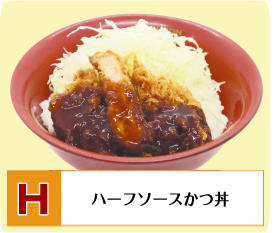 H：ハーフソースかつ丼