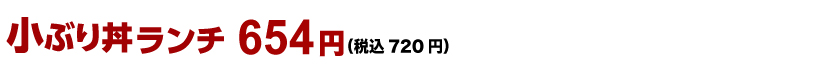小ぶり丼ランチ 654円